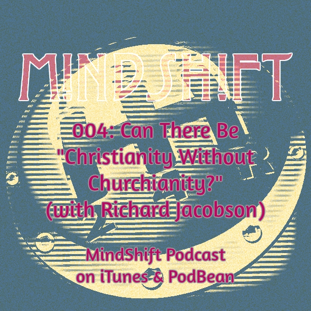 004: MindShift - Can There be ”Christianity Without Churchianity?” (with Richard Jacobson)
