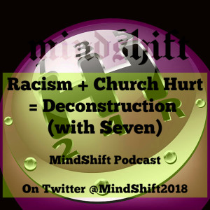 Racism + Church Hurt = Deconstruction (with Seven)