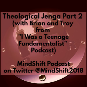 Theological Jenga Part 2 (with Brian & Troy from ”I Was a Teenage Fundamentalist” Podcast)
