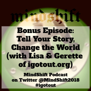Bonus Episode - Tell Your Story, Change the World (with Lisa and Gerette of igotout.org)
