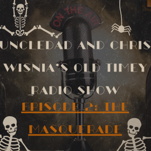 Chris Wisnia and UncleDad's Old Timey Radio show EP 2: The Masquerade