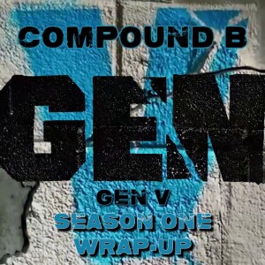 Compound B: Gen V Season One Wrap-Up Show #SPOILER #GenV #TheBoys