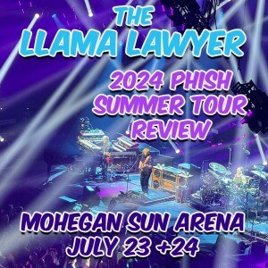 The Llama Lawyer - PHISH 2024 Summer Tour Review -  Mohegan Sun Arena 7/23 & 7/72 #Phish