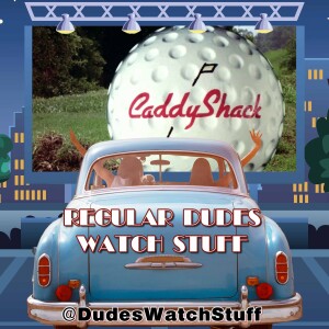 Regular Dudes Watch Stuff (Episode 36) 'Caddyshack' (1980) Movie Review and Discussion