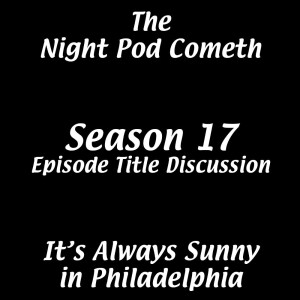 It's Always Sunny in Philadelphia - Season 17 Preview & Episode Title Talk from The Night Pod Cometh