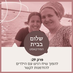 פרק 29: להפוך שיח רגיש עם הילדים להזדמנות לקשר