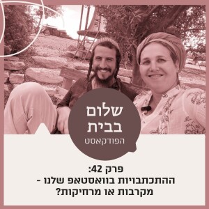 ?פרק 42 - ההתכתבויות בוואסטאפ שלנו - מקרבות או מרחיקות