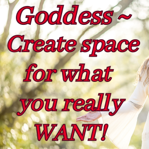 Create space for what you really want!