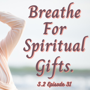 Breathe for your Spiritual Gifts.