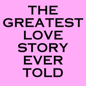 The Greatest Love Story Ever Told, sp. Chloe Lord