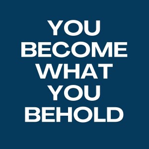 Awe & Wonder #8, "We become what we behold".