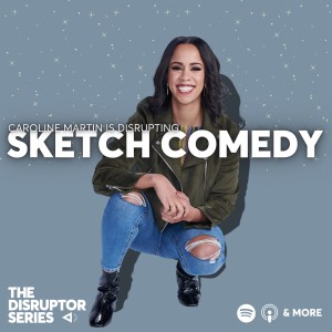 Caroline Martin is Disrupting Sketch Comedy - Ep 75