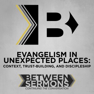 Evangelism in Unexpected Places: Context, Trust-Building, and Discipleship