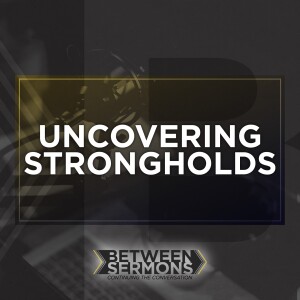 Uncovering Strongholds: Honest Conversations on Overcoming Sin