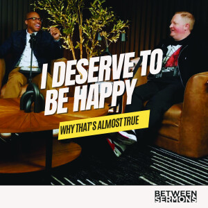 I Deserve to Be Happy? Why That’s Almost True