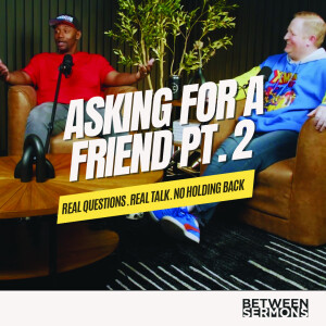 Asking for a Friend Pt. 2 | Real Questions. Real Talk. No Holding Back
