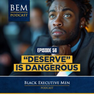 Ep. 56: "Deserve" is Dangerous