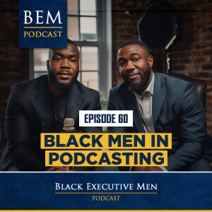 Ep. 60: Black Men in Podcasting