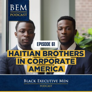 Ep. 61: Haitian Brothers in Corporate America