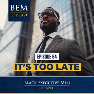 Ep. 64: It's Too Late