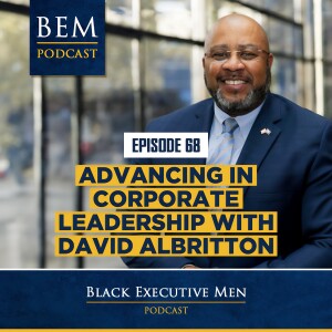 Ep. 68: Advancing in Corporate Leadership with David Albritton