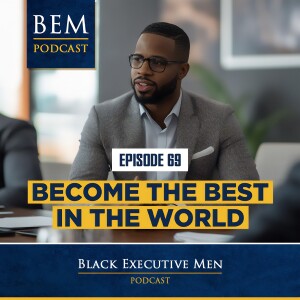 Ep. 69: Become The Best In The World