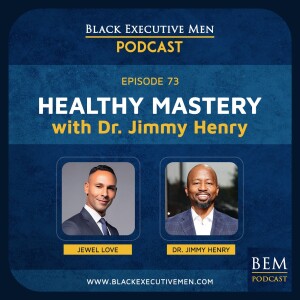 Ep. 73: Health Mastery with Dr. Jimmy Henry