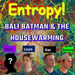 Entropy 6: Bali Batman & The Housewarming