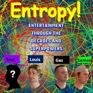 Entropy 5: Entertainment through the decades & Superpowers