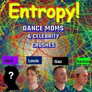 Entropy 2: Celebrity Crushes & Dance Moms