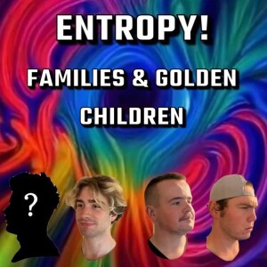 Entropy 13: Families & Golden Children