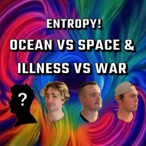 Entropy 21: Ocean vs Space & Illness vs War