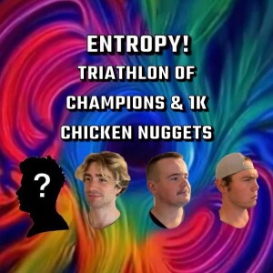 Entropy 22: Triathlon of Champions & 1K Chicken Nuggets