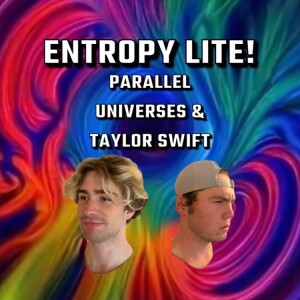 Entropy Lite: Parallel Universes & Taylor swift