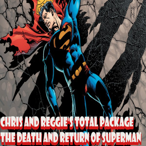 Chris and Reggie‘s TOTAL PACKAGE - The Death and Return of Superman