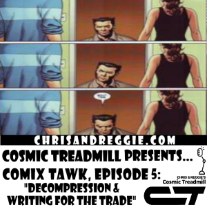 Cosmic Treadmill Presents... Comix Tawk, Episode 5: Decompression & Writing For the Trade