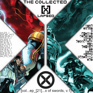 The Collected X-Lapsed, Episode 21 - X of Swords, Volume 1