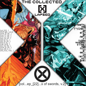 The Collected X-Lapsed, Episode 22 - X of Swords, Volume 2