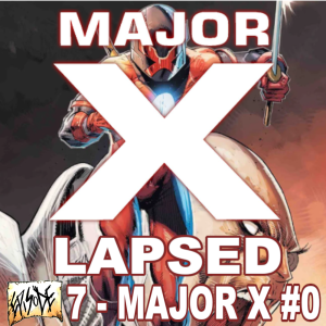Major X-Lapsed, Episode 7 - Major X #0