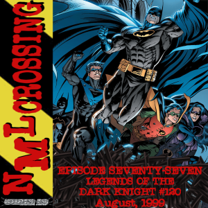 NML Crossing, Episode 077 - Batman: Legends of the Dark Knight #120 (1999)