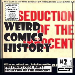 Weird Comics History, Episode 2: The Comics Code, Pt 2 - Seduction of the Innocent