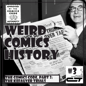 Weird Comics History, Episode 3: The Comics Code, Pt 3 - The Kefauver Trials