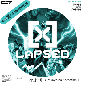 X-Lapsed, Episode 111 - X of Swords: Creation #1