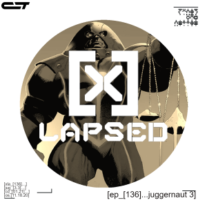X-Lapsed, Episode 136 - Juggernaut #3