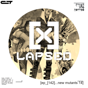 X-Lapsed, Episode 142 - New Mutants #14