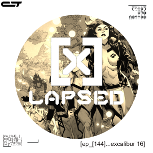 X-Lapsed, Episode 144 - Excalibur #16