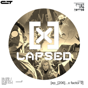 X-Lapsed, Episode 206 - X-Factor #9