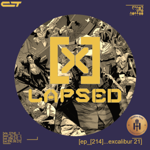 X-Lapsed, Episode 214 - Excalibur #21