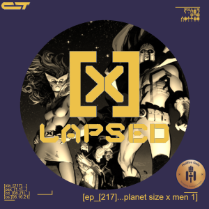 X-Lapsed, Episode 217 - Planet-Size X-Men #1