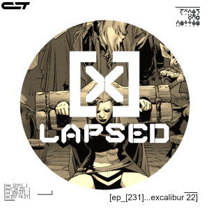 X-Lapsed, Episode 231 - Excalibur #22